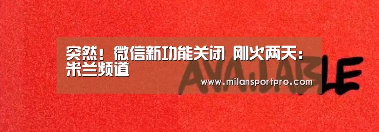 突然!微信新功能关闭 刚火两天:米兰频道(图2) 米兰首页