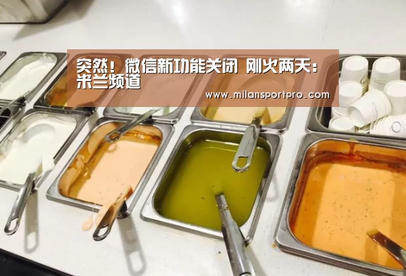 突然！微信新功能关闭 刚火两天：米兰频道