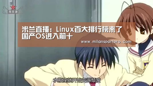 米兰直播:Linux百大排行榜来了 国产OS进入前十(图1) 米兰首页