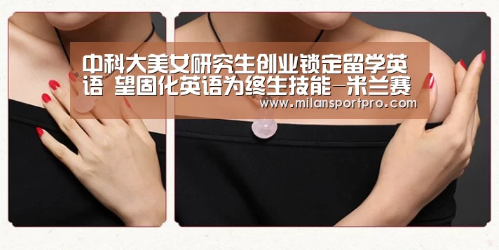 中科大美女研究生创业锁定留学英语 望固化英语为终生技能-米兰赛事(图1) 米兰直播