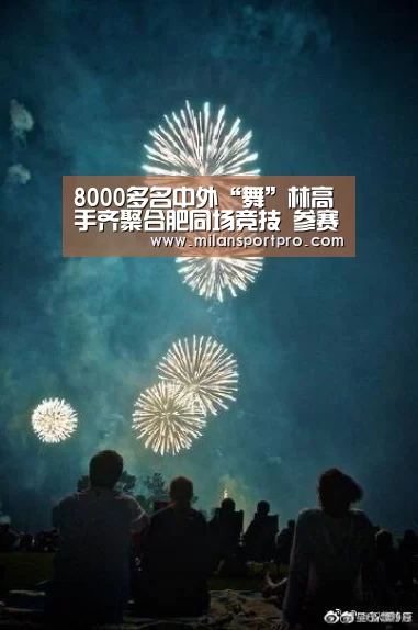 8000多名中外“舞”林高手齐聚合肥同场竞技 参赛人数再创历史之最:米兰频道(图4) 米兰首页